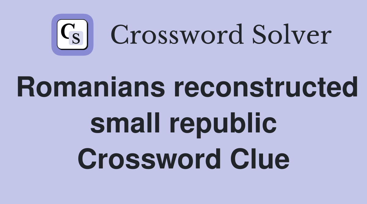 Romanians reconstructed small republic Crossword Clue