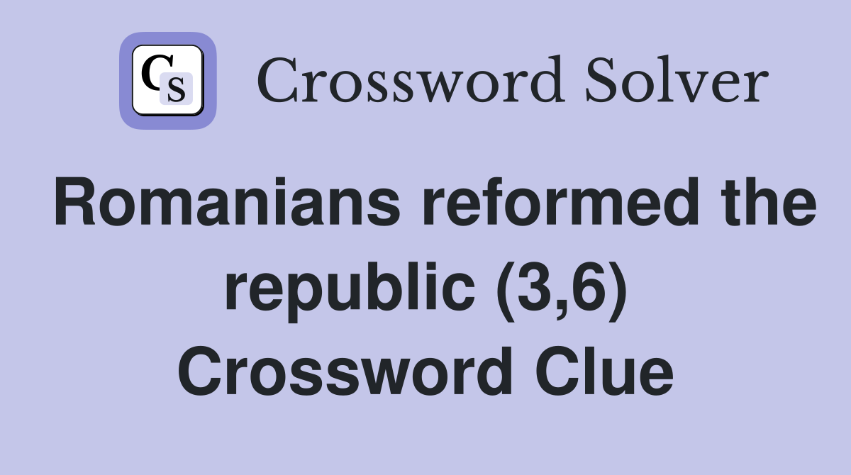 Romanians reformed the republic (3,6) Crossword Clue