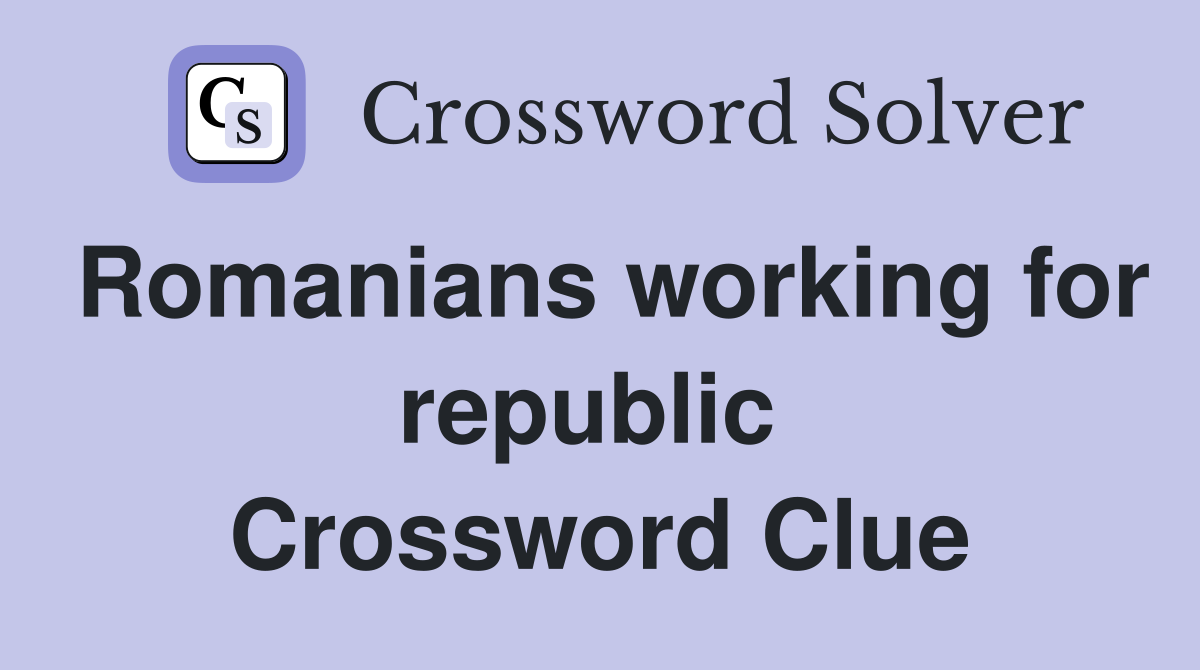 Romanians working for republic  Crossword Clue
