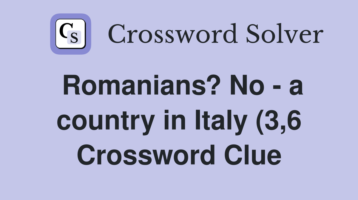Romanians? No a country in Italy (3 6) Crossword Clue Answers Romanians? No a country in Italy (3 6) Crossword Clue Answers