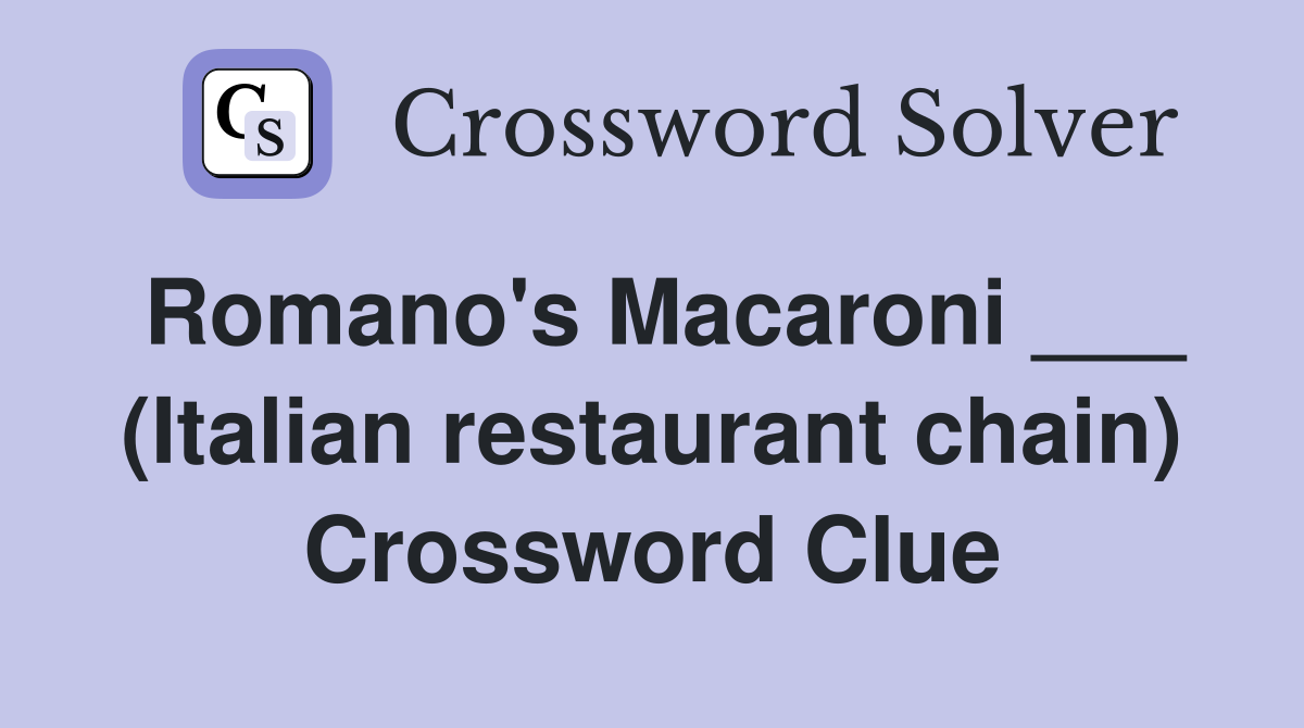 Romano's Macaroni ___ (Italian restaurant chain) Crossword Clue