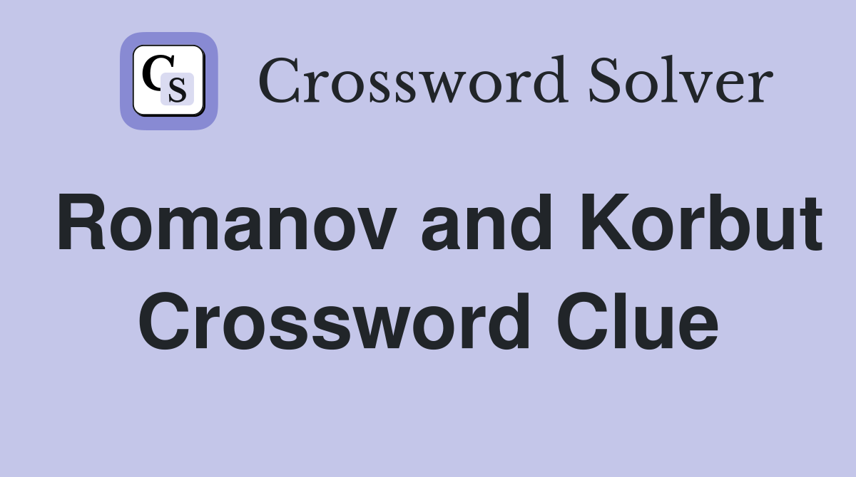 Romanov and Korbut Crossword Clue