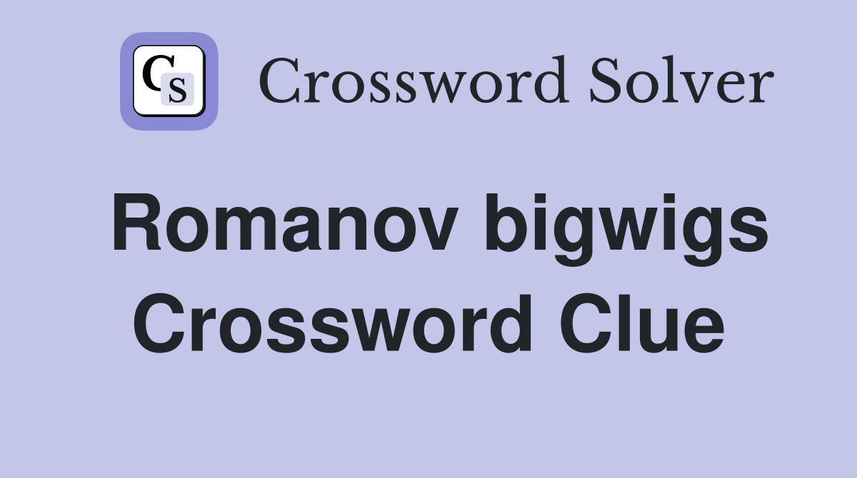 Romanov bigwigs Crossword Clue