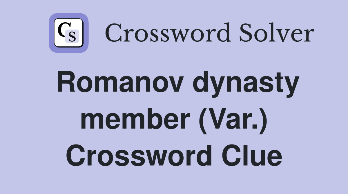 Romanov dynasty member (Var.) Crossword Clue