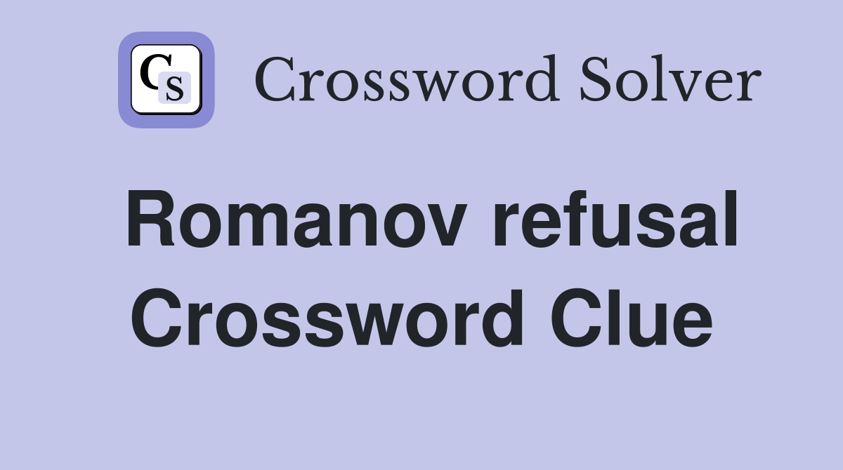 Romanov refusal Crossword Clue