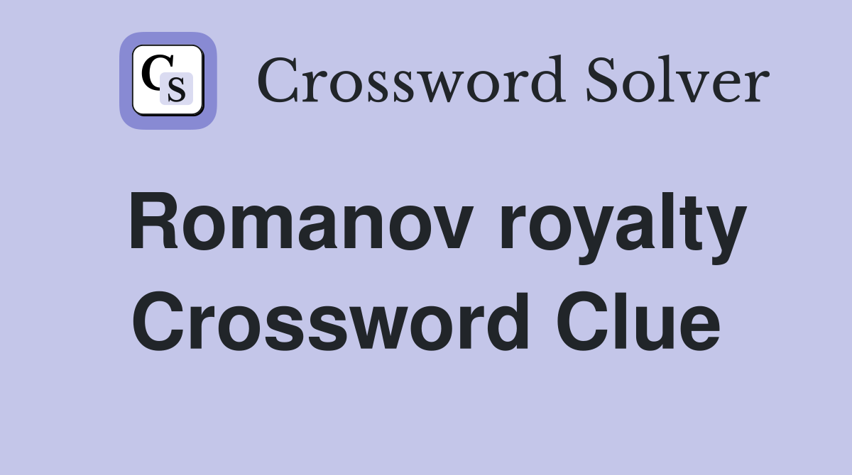 Romanov royalty Crossword Clue