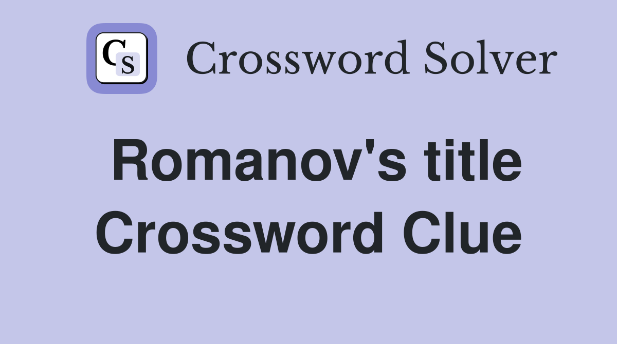 Romanov's title Crossword Clue