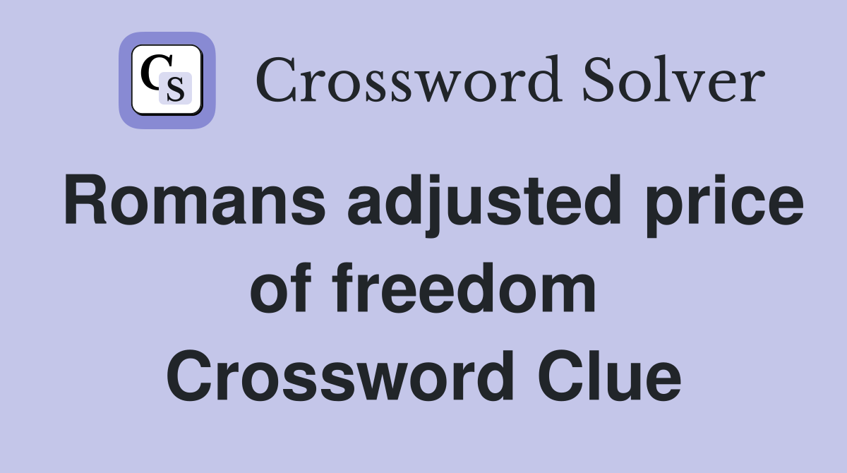 Romans adjusted price of freedom Crossword Clue