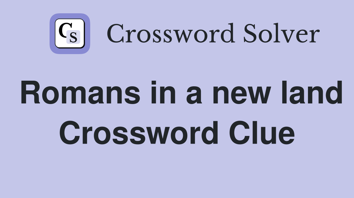Romans in a new land Crossword Clue