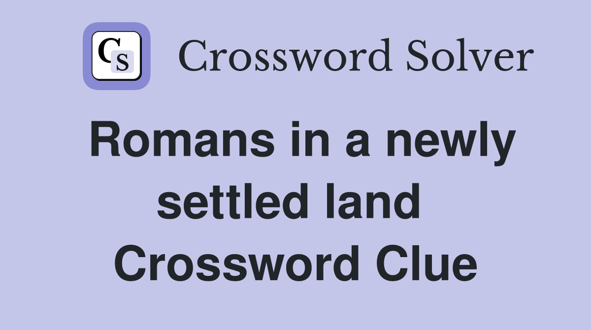 Romans in a newly settled land  Crossword Clue