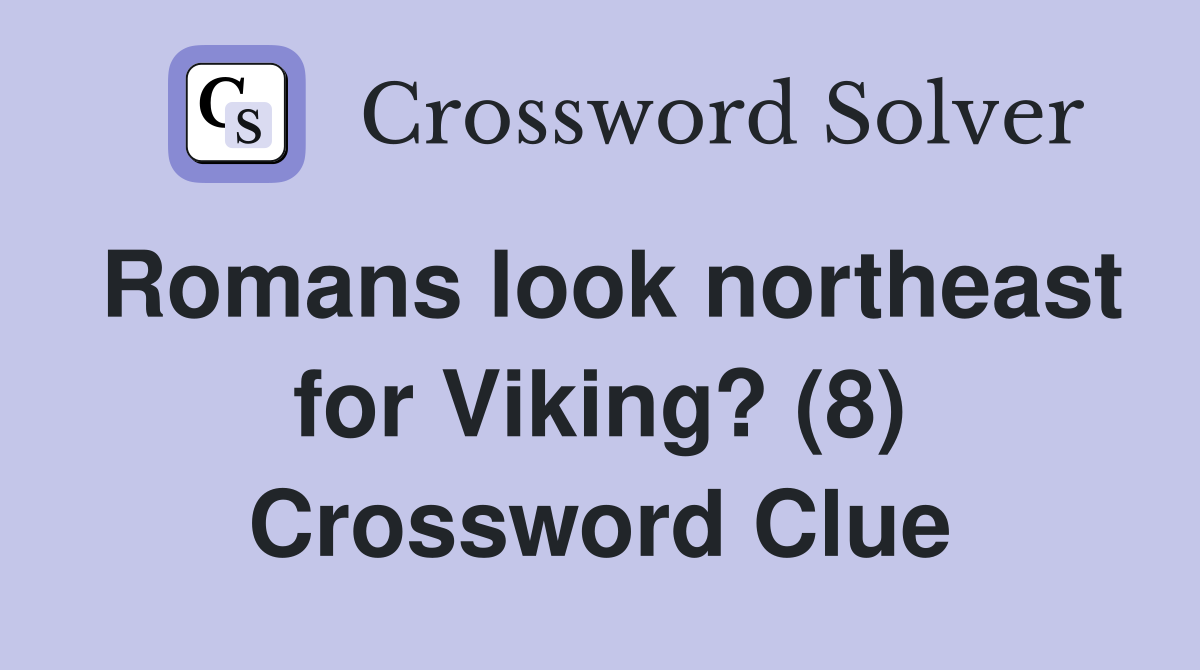 Romans look northeast for Viking? (8) Crossword Clue