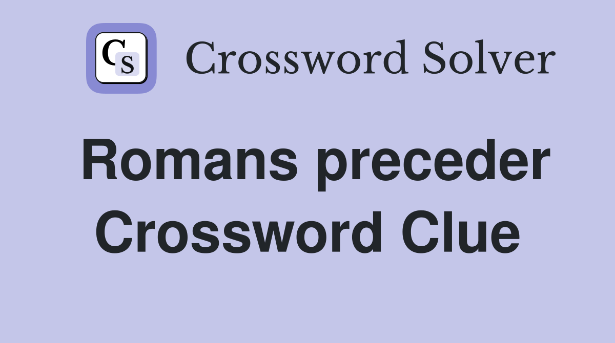 Romans preceder Crossword Clue