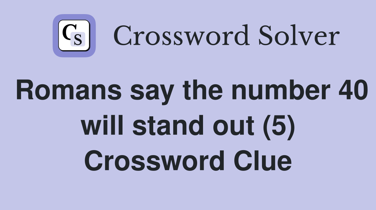 Romans say the number 40 will stand out (5) Crossword Clue