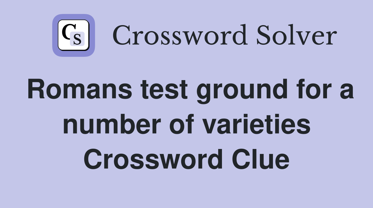 Romans test ground for a number of varieties Crossword Clue
