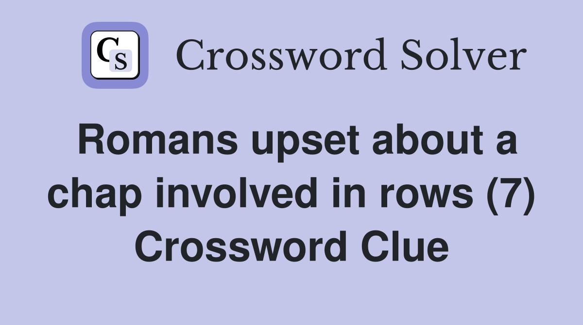 Romans upset about a chap involved in rows (7) Crossword Clue