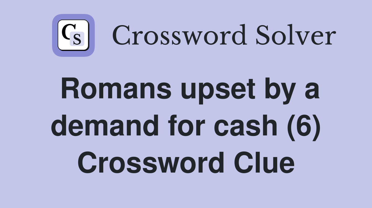 Romans upset by a demand for cash (6) Crossword Clue