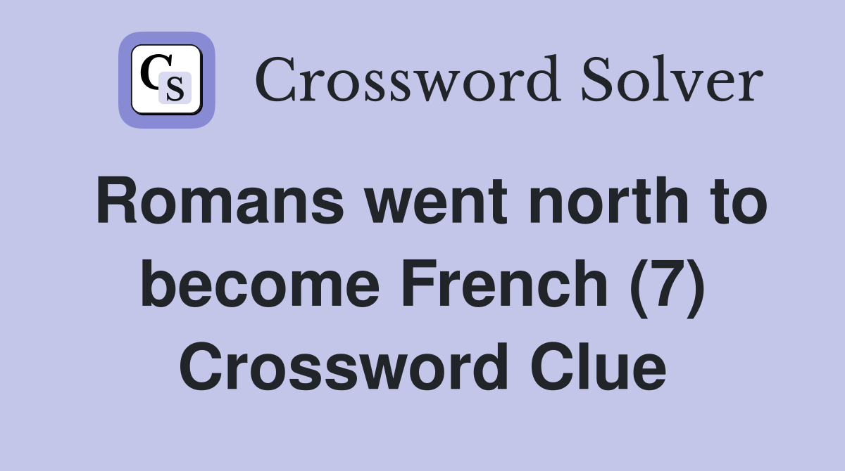 Romans went north to become French (7) Crossword Clue