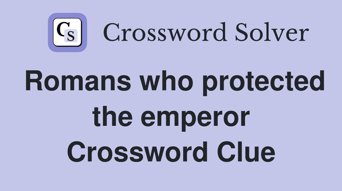 Romans who protected the emperor Crossword Clue