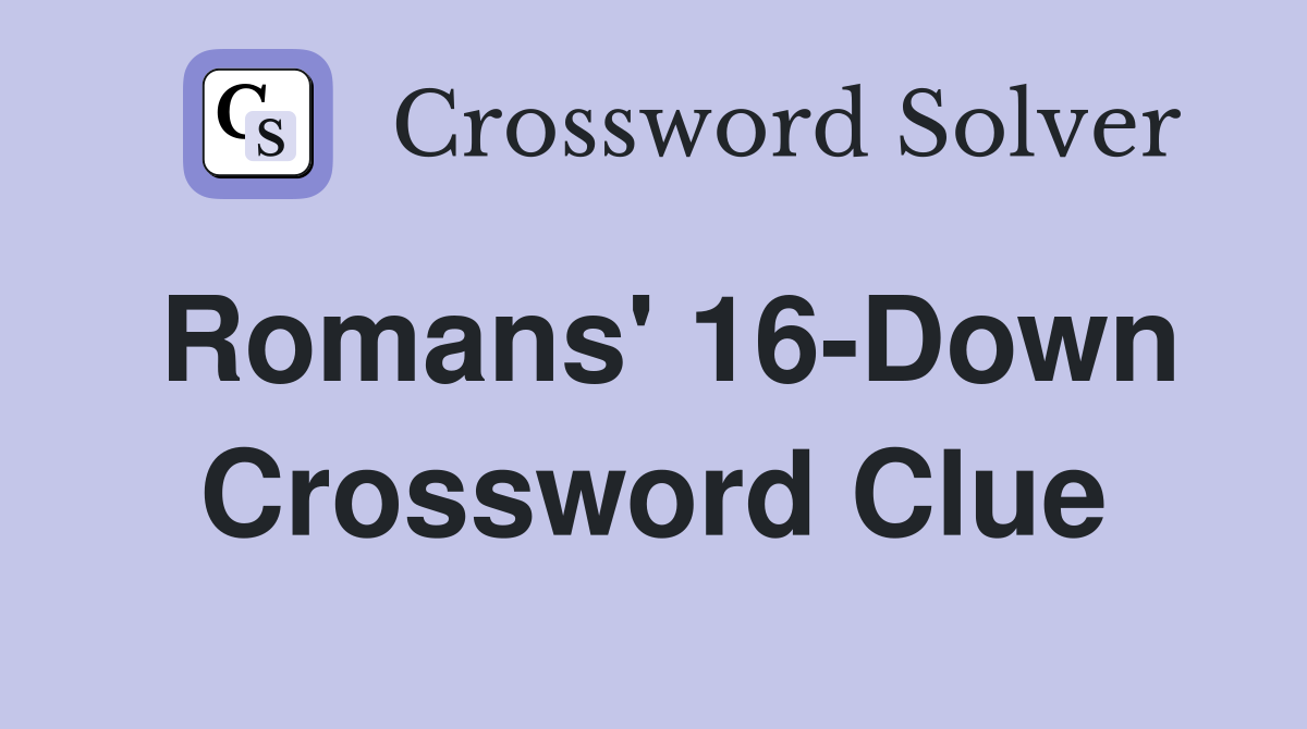 Romans' 16-Down Crossword Clue