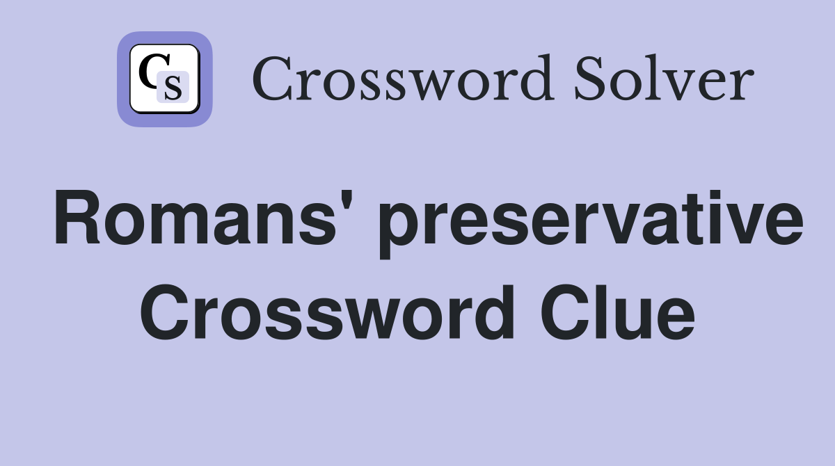 Romans' preservative Crossword Clue