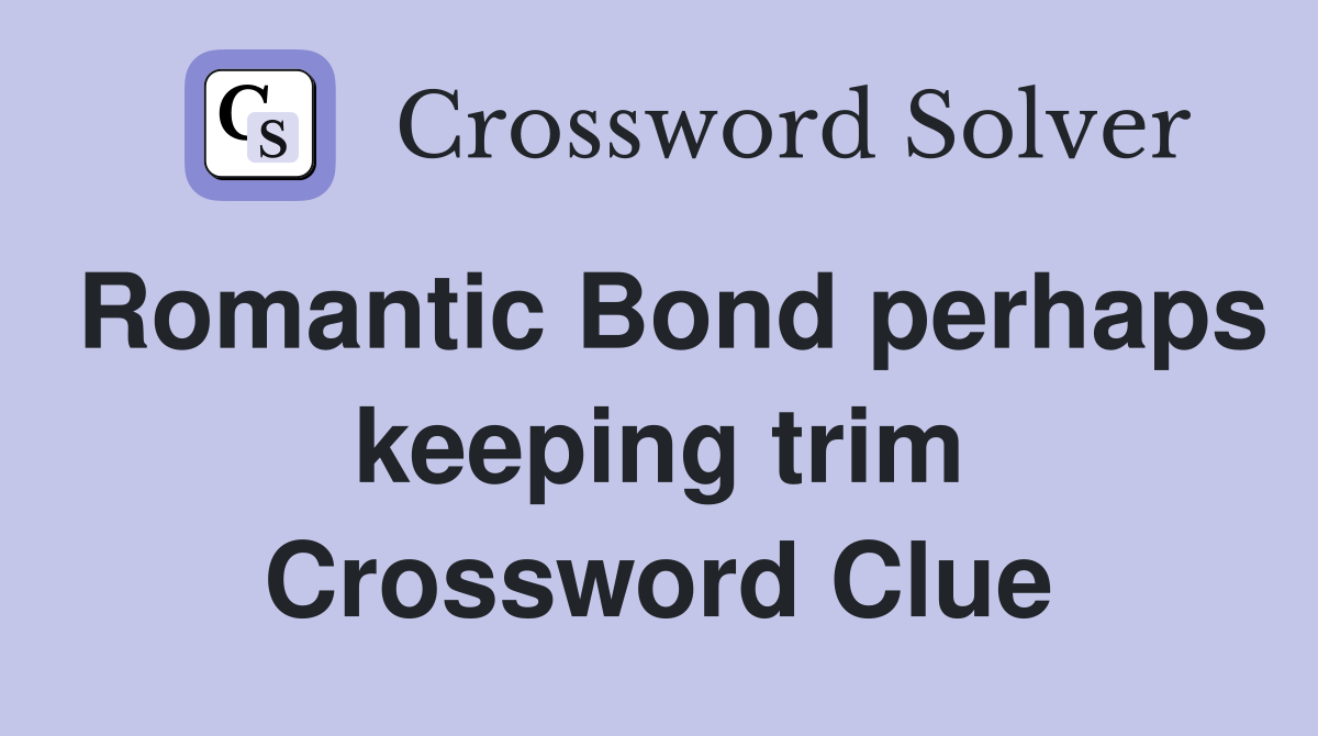 Romantic Bond perhaps keeping trim Crossword Clue