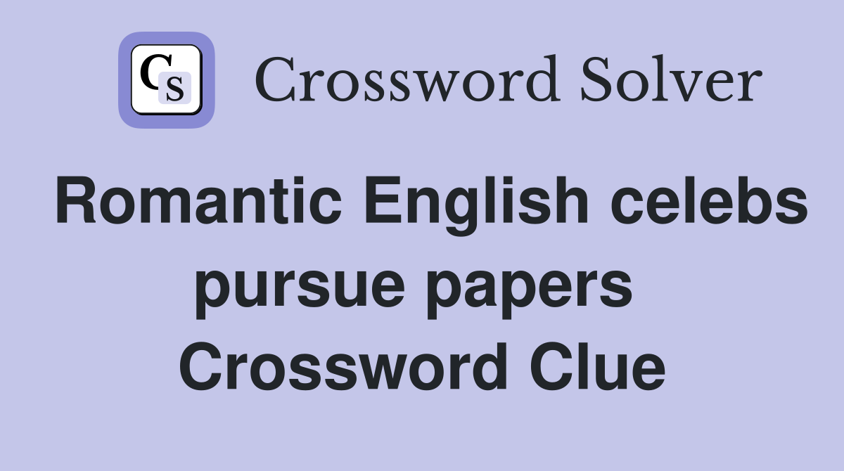 Romantic English celebs pursue papers  Crossword Clue