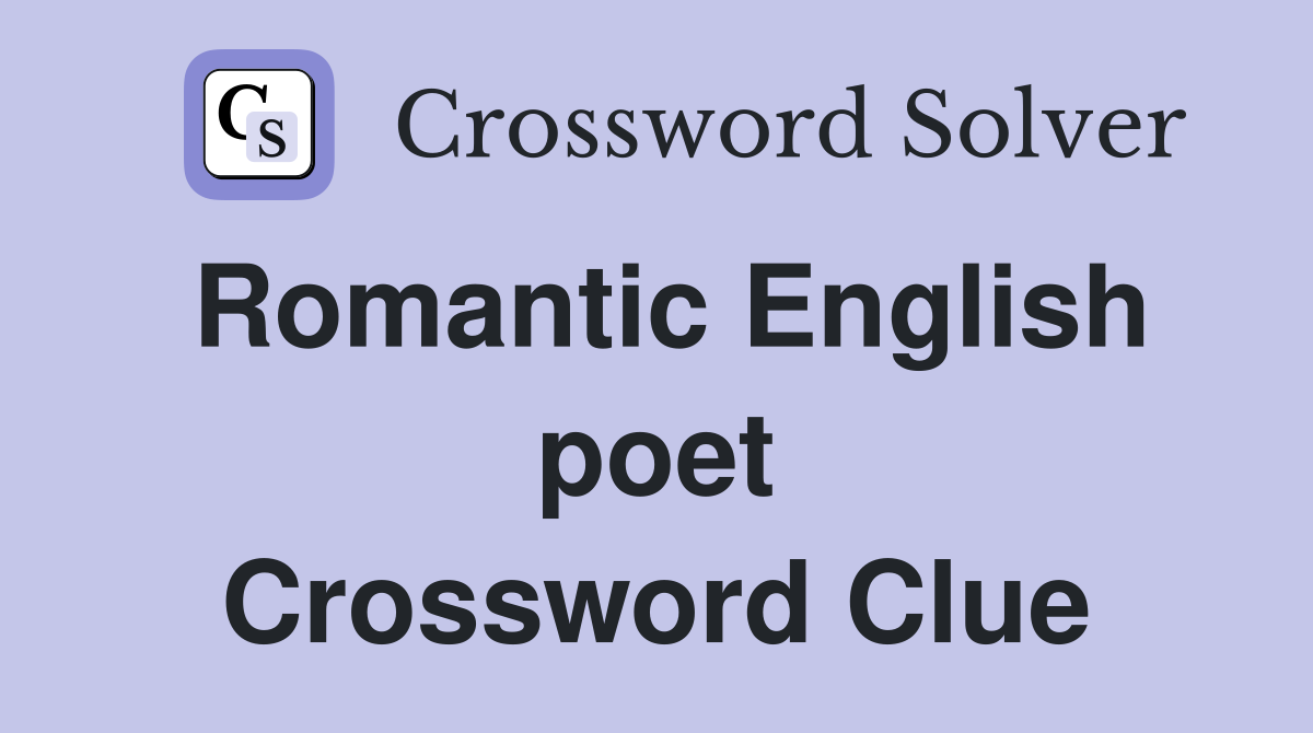 Romantic English poet Crossword Clue