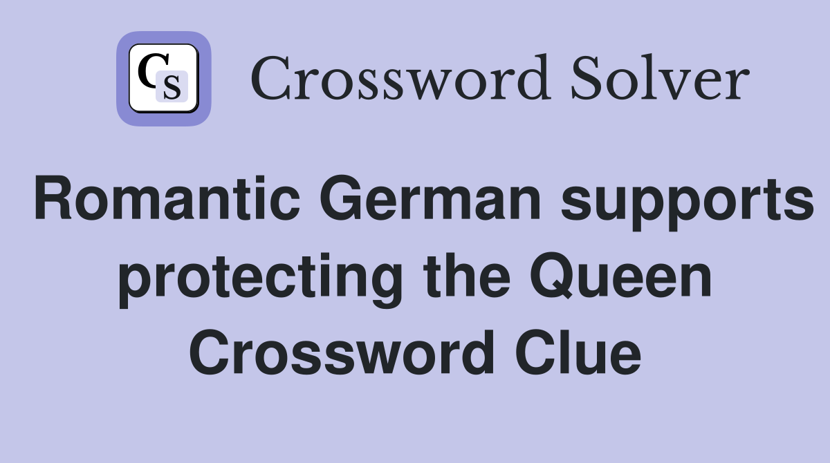 Romantic German supports protecting the Queen Crossword Clue
