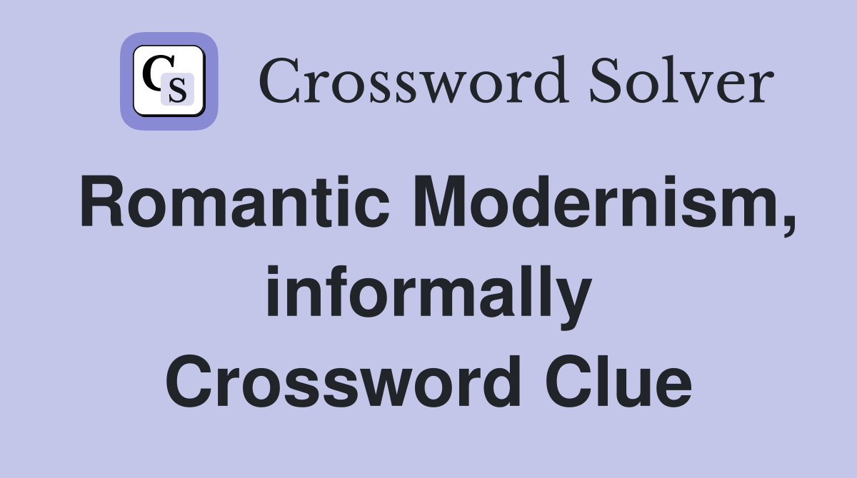 Romantic Modernism, informally Crossword Clue