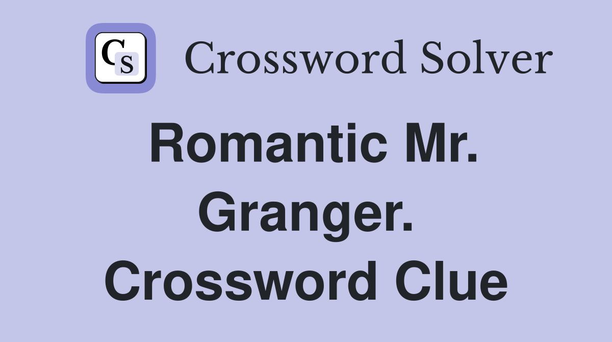Romantic Mr. Granger. Crossword Clue