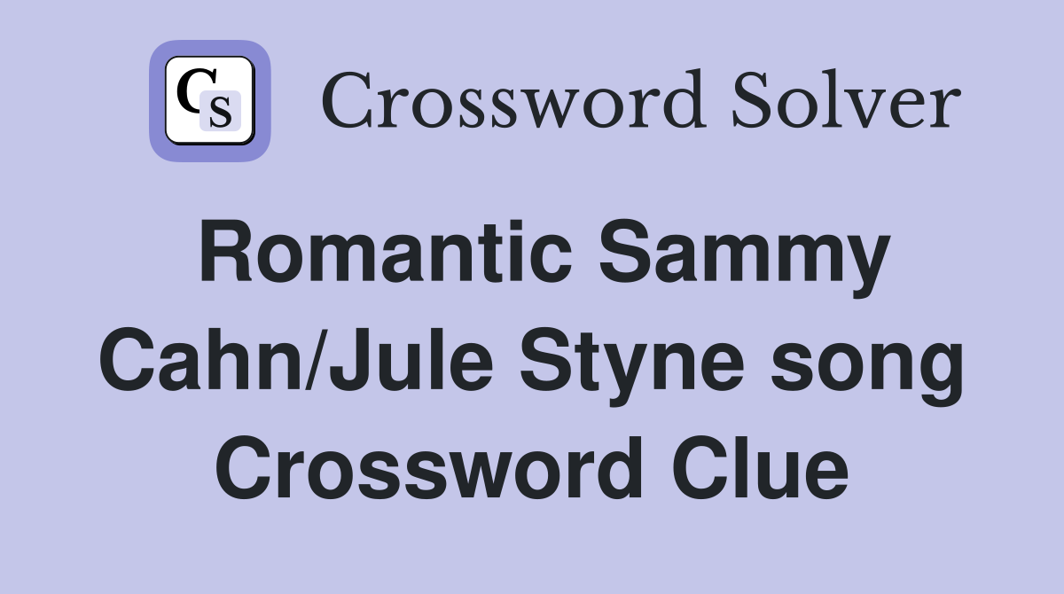 Romantic Sammy Cahn/Jule Styne song Crossword Clue