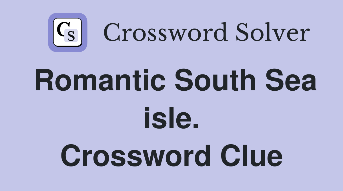 Romantic South Sea isle. Crossword Clue