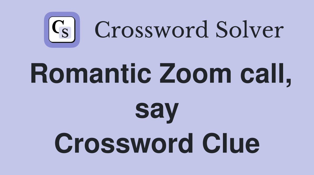 Romantic Zoom call, say Crossword Clue