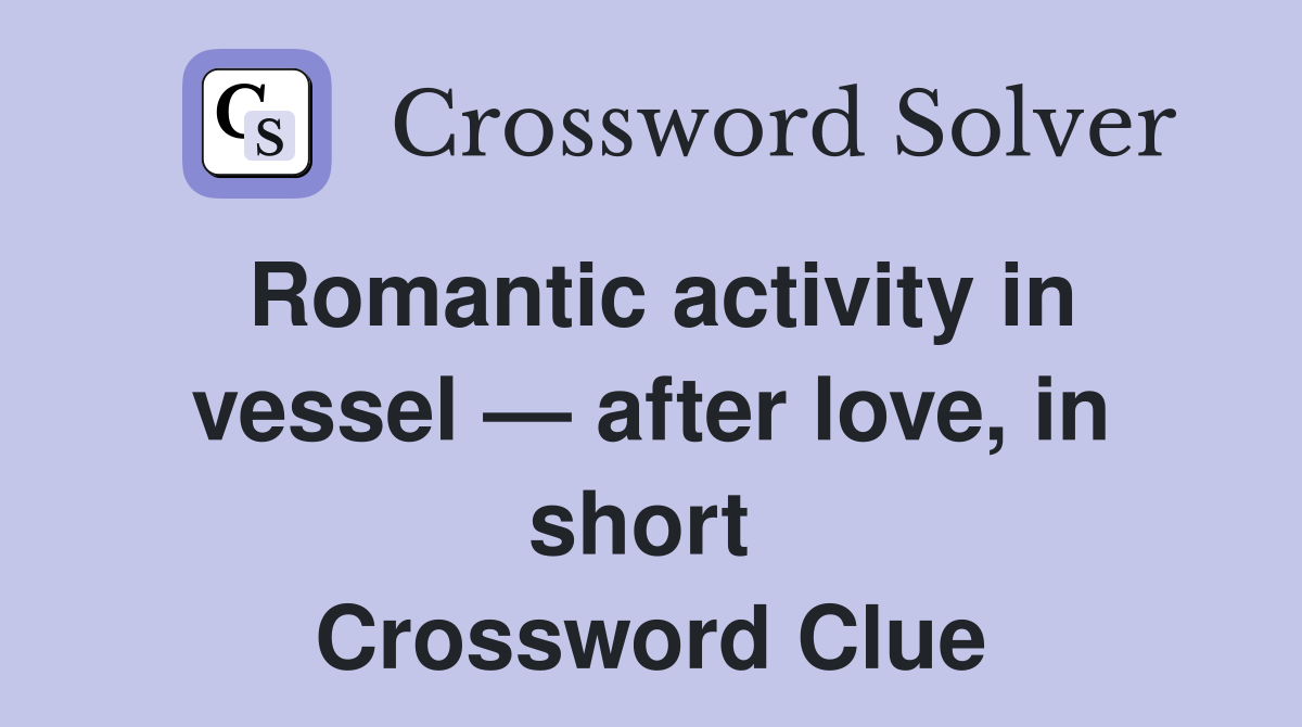 Romantic activity in vessel — after love, in short  Crossword Clue