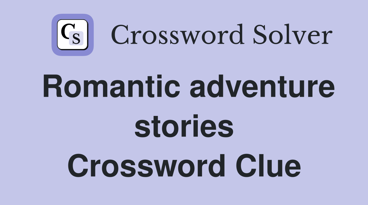 Romantic adventure stories Crossword Clue