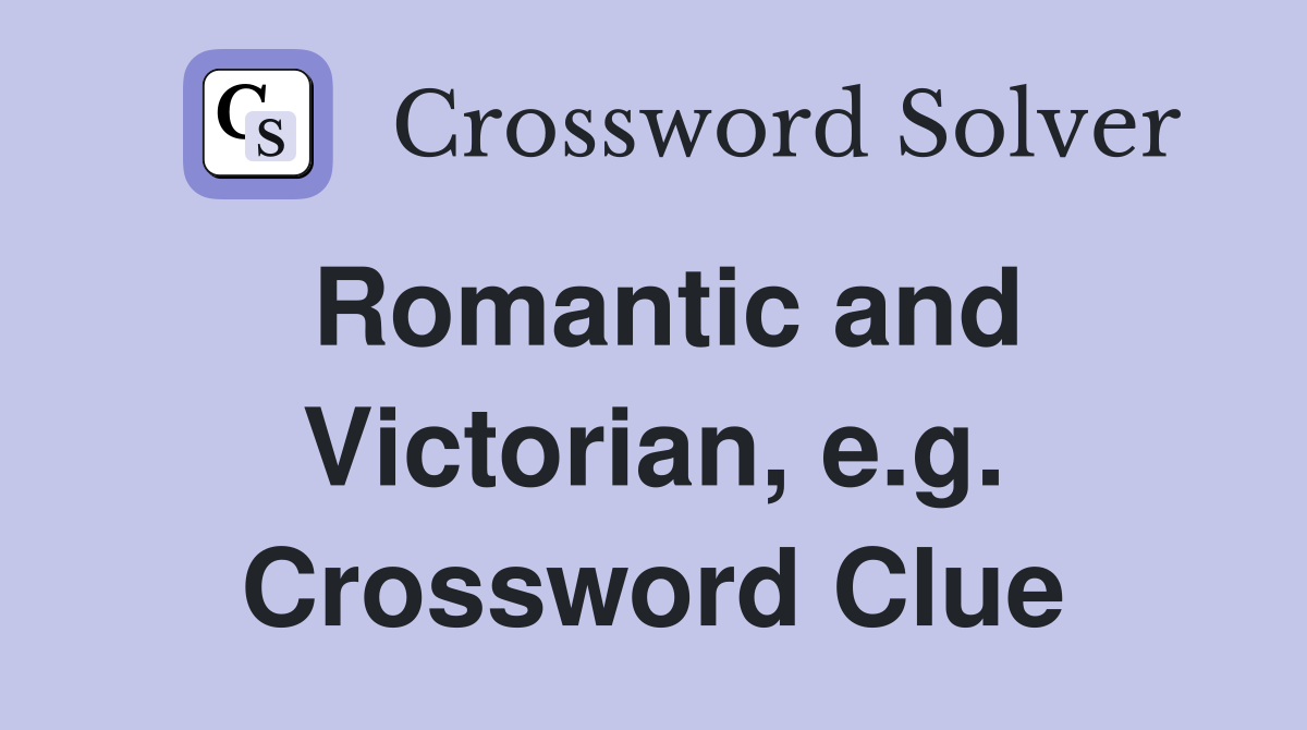Romantic and Victorian, e.g. Crossword Clue