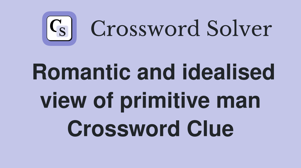 Romantic and idealised view of primitive man Crossword Clue