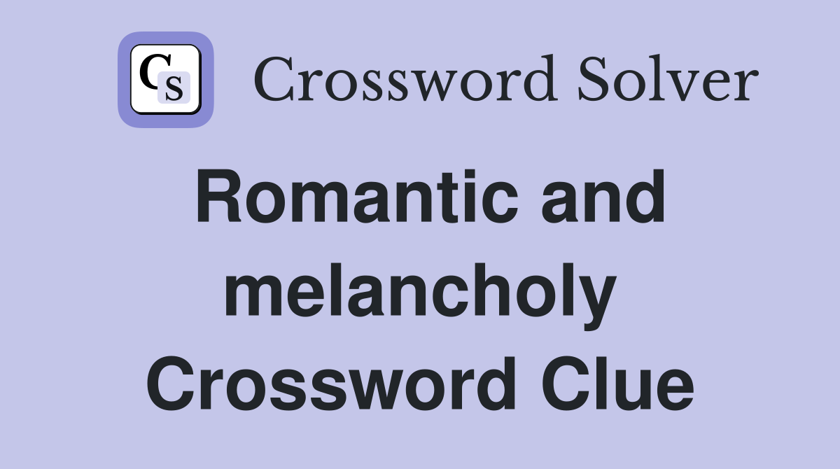 Romantic and melancholy Crossword Clue