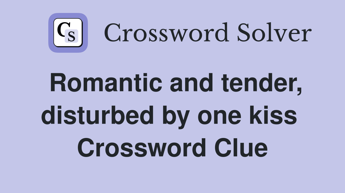 Romantic and tender, disturbed by one kiss  Crossword Clue