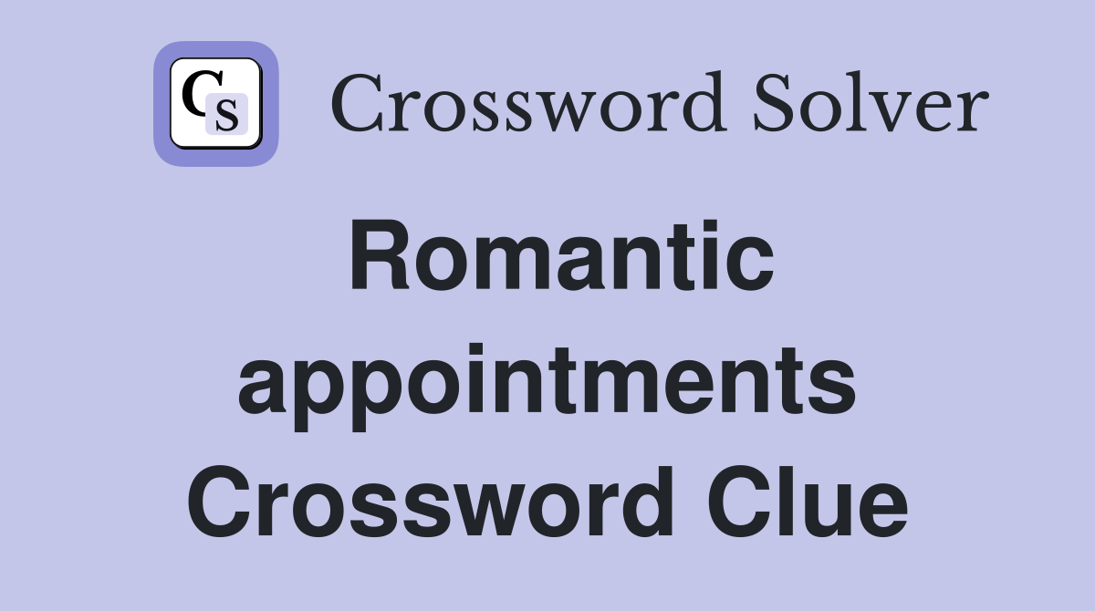 Romantic appointments Crossword Clue