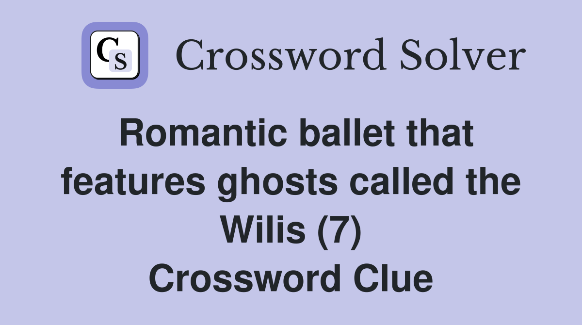Romantic ballet that features ghosts called the Wilis (7) Crossword Clue