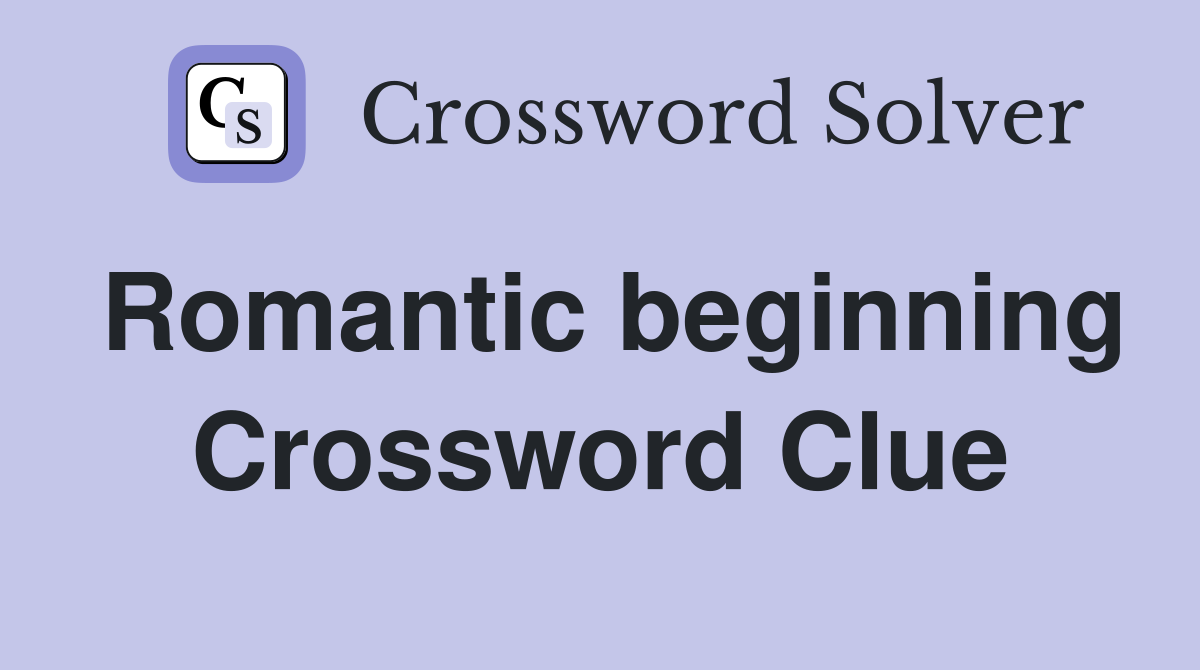 Romantic beginning Crossword Clue