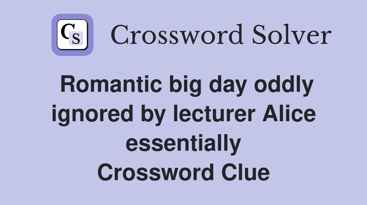 Romantic big day oddly ignored by lecturer Alice essentially Crossword Clue
