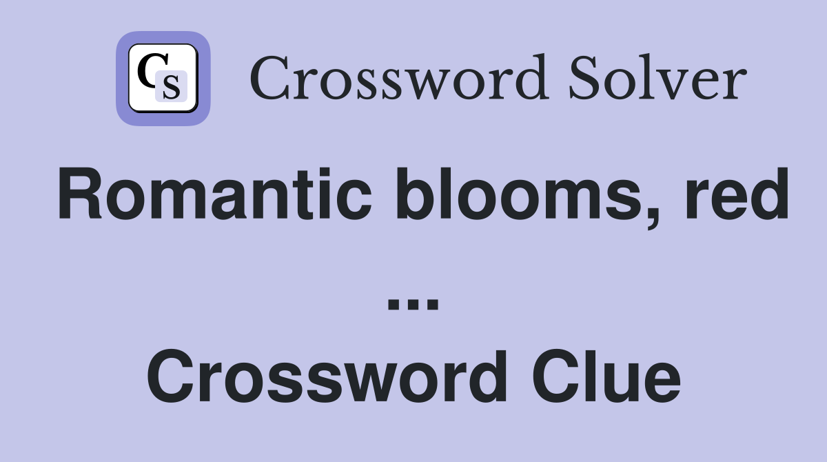 Romantic blooms, red ... Crossword Clue