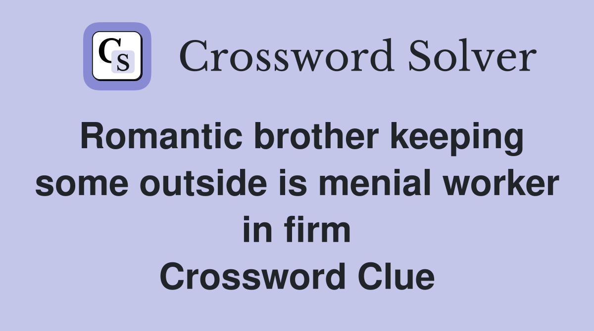 Romantic brother keeping some outside is menial worker in firm Crossword Clue