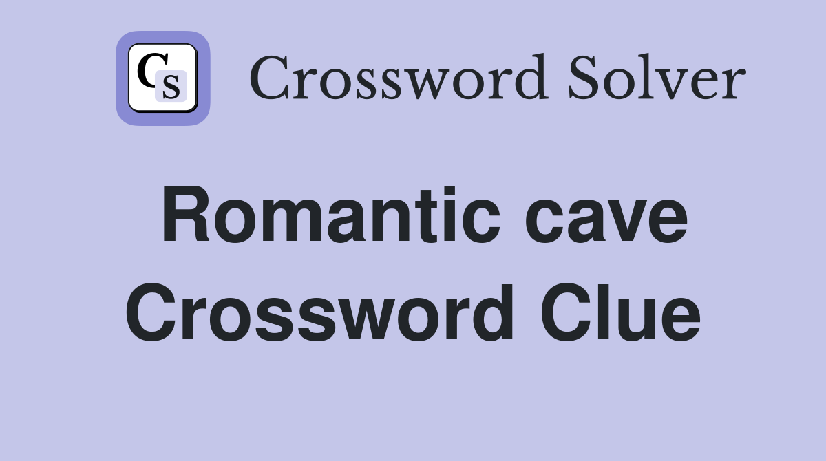 Romantic cave Crossword Clue