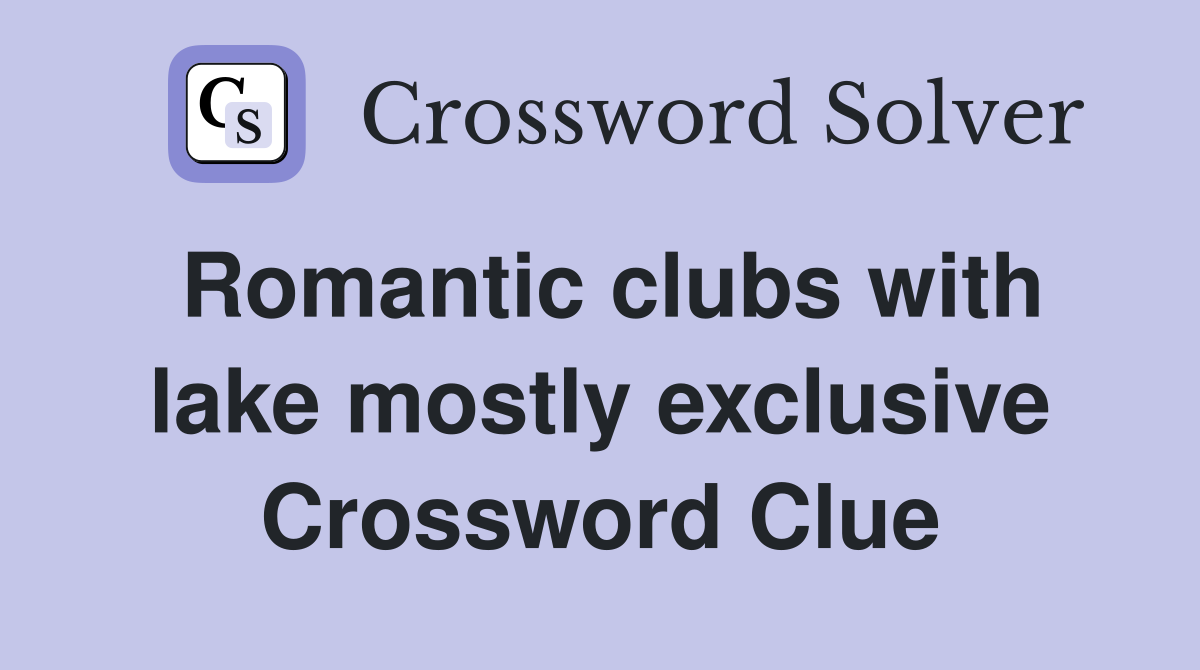 Romantic clubs with lake mostly exclusive Crossword Clue