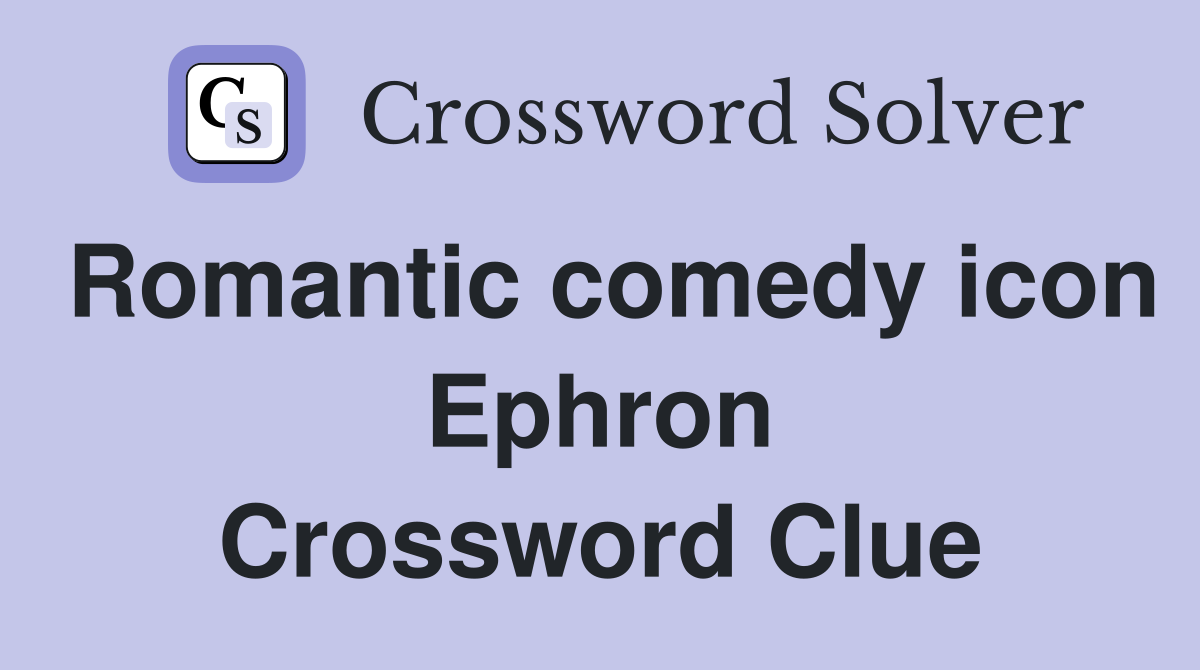 Romantic comedy icon Ephron Crossword Clue