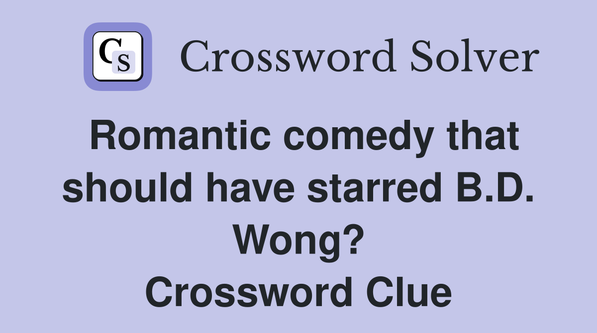 Romantic comedy that should have starred B.D. Wong? Crossword Clue
