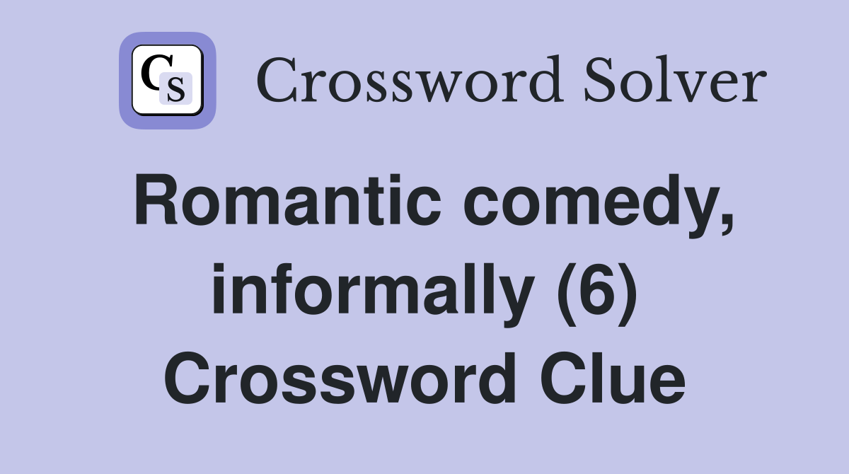 Romantic comedy, informally (6) Crossword Clue